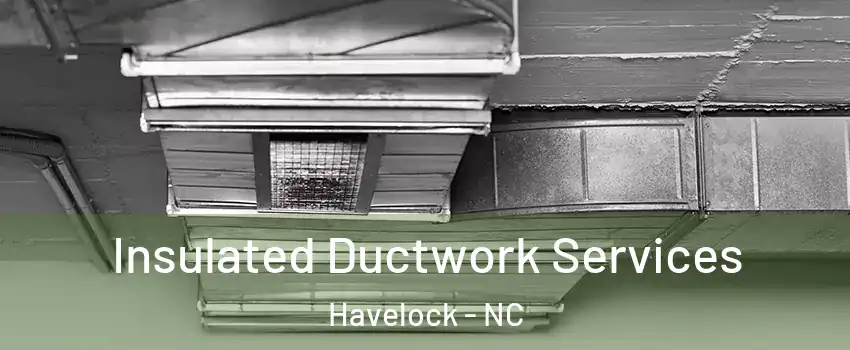  Insulated Ductwork Services Havelock - NC