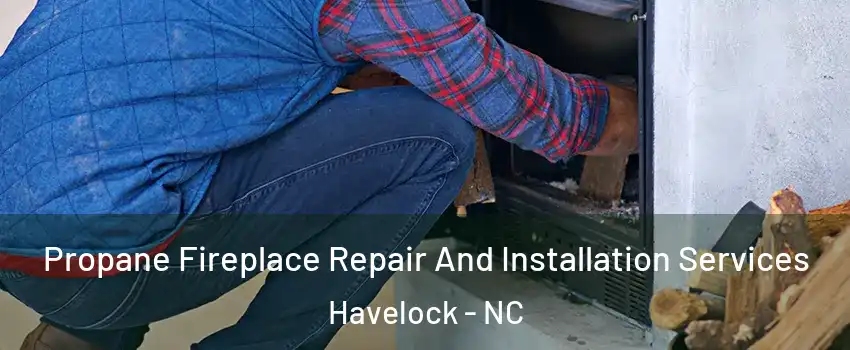  Propane Fireplace Repair And Installation Services Havelock - NC