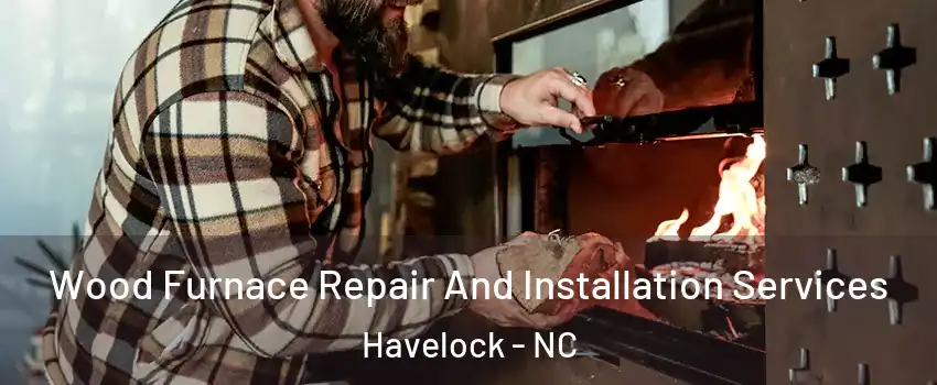 Wood Furnace Repair And Installation Services Havelock - NC